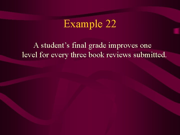 Example 22 A student’s final grade improves one level for every three book reviews