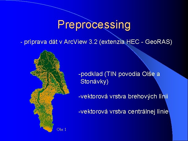 Preprocessing - príprava dát v Arc. View 3. 2 (extenzia HEC - Geo. RAS) Preprocessing - príprava dát v Arc. View 3. 2 (extenzia HEC - Geo. RAS)