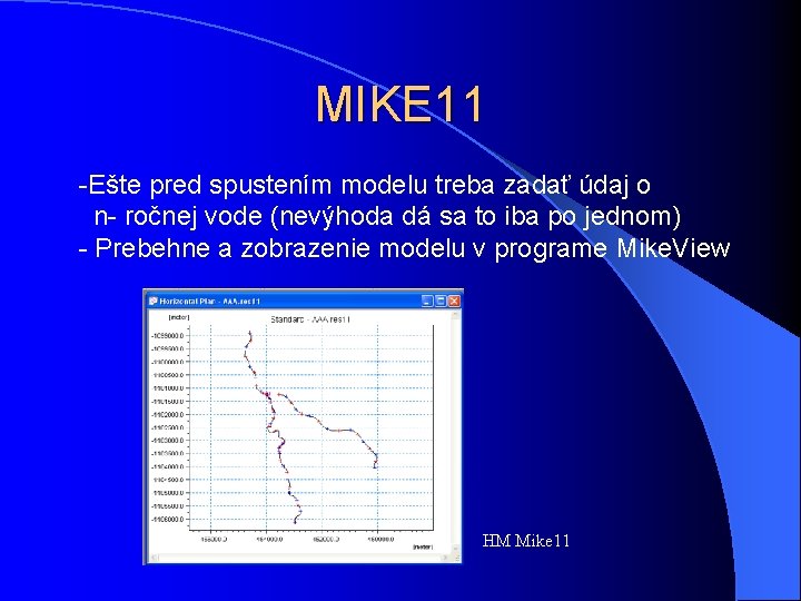 MIKE 11 -Ešte pred spustením modelu treba zadať údaj o n- ročnej vode (nevýhoda MIKE 11 -Ešte pred spustením modelu treba zadať údaj o n- ročnej vode (nevýhoda