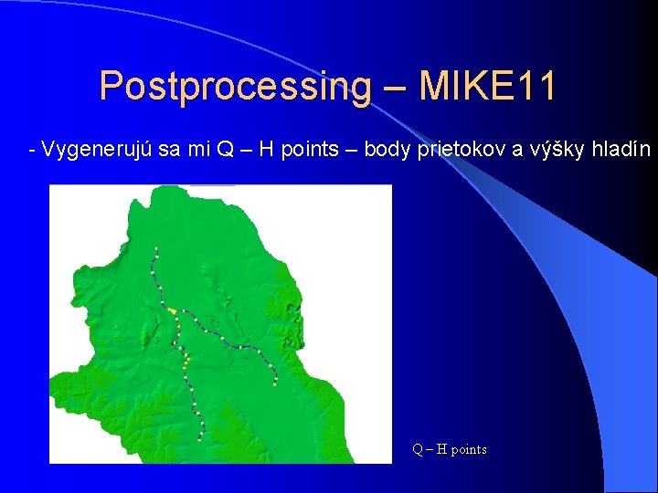 Postprocessing – MIKE 11 - Vygenerujú sa mi Q – H points – body Postprocessing – MIKE 11 - Vygenerujú sa mi Q – H points – body