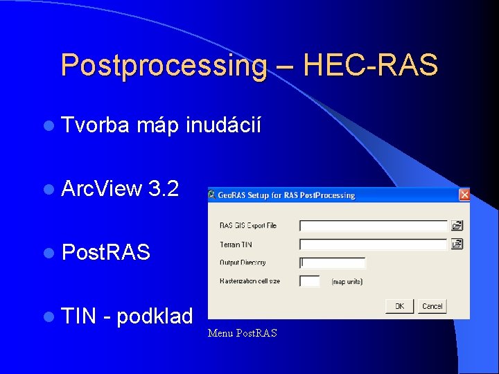 Postprocessing – HEC-RAS l Tvorba máp inudácií l Arc. View 3. 2 l Post. Postprocessing – HEC-RAS l Tvorba máp inudácií l Arc. View 3. 2 l Post.