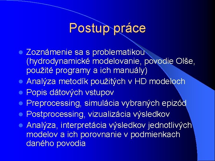 Postup práce l l l Zoznámenie sa s problematikou (hydrodynamické modelovanie, povodie Olše, použité Postup práce l l l Zoznámenie sa s problematikou (hydrodynamické modelovanie, povodie Olše, použité