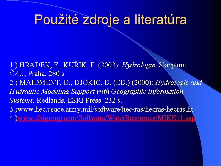 Použité zdroje a literatúra 1. ) HRÁDEK, F. , KUŘÍK, F. (2002): Hydrologie. Skriptum Použité zdroje a literatúra 1. ) HRÁDEK, F. , KUŘÍK, F. (2002): Hydrologie. Skriptum