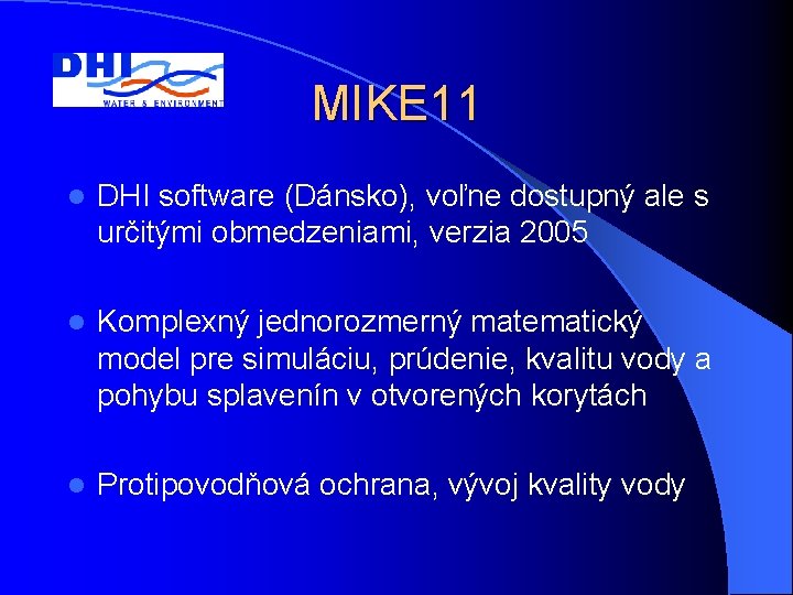 MIKE 11 l DHI software (Dánsko), voľne dostupný ale s určitými obmedzeniami, verzia 2005 MIKE 11 l DHI software (Dánsko), voľne dostupný ale s určitými obmedzeniami, verzia 2005