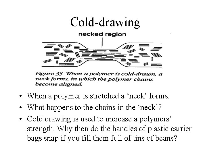 Cold-drawing • When a polymer is stretched a ‘neck’ forms. • What happens to