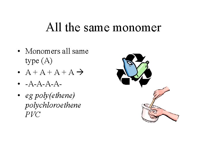 All the same monomer • Monomers all same type (A) • A+A+A+A • -A-A