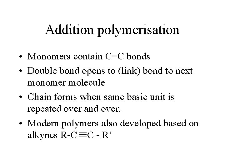 Addition polymerisation • Monomers contain C=C bonds • Double bond opens to (link) bond