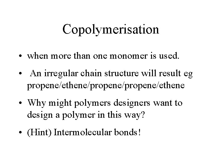 Copolymerisation • when more than one monomer is used. • An irregular chain structure