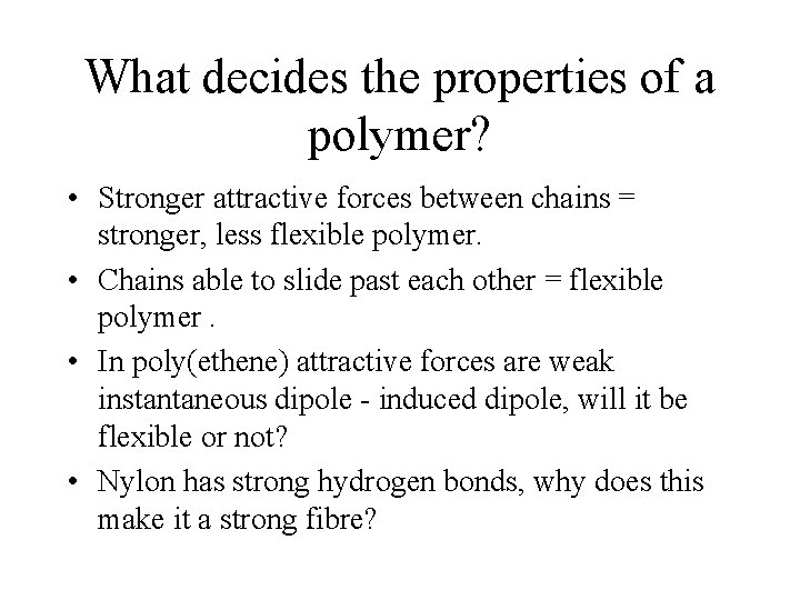 What decides the properties of a polymer? • Stronger attractive forces between chains =