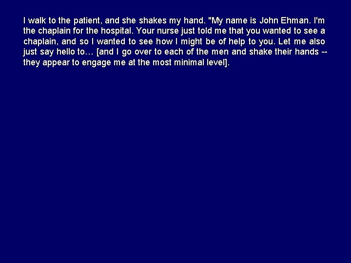 I walk to the patient, and she shakes my hand. "My name is John