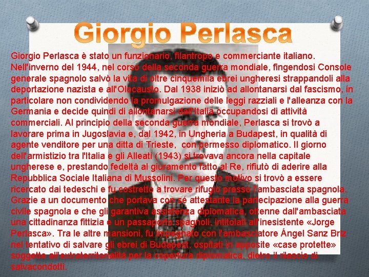 Giorgio Perlasca è stato un funzionario, filantropo e commerciante italiano. Nell'inverno del 1944, nel