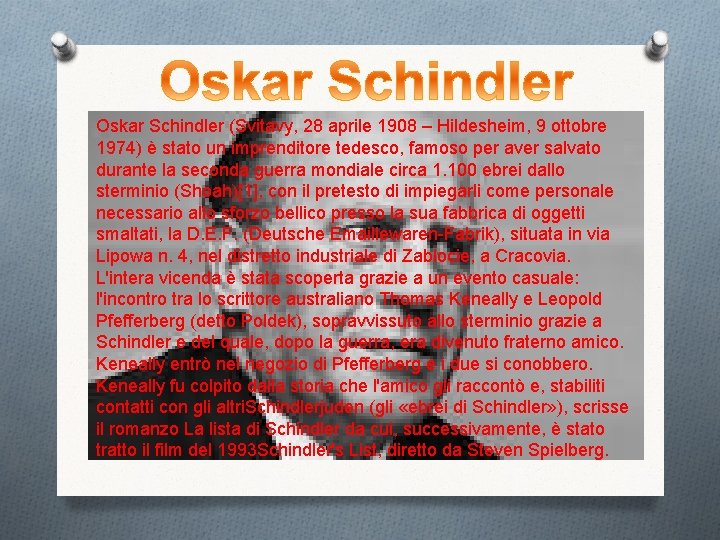 Oskar Schindler (Svitavy, 28 aprile 1908 – Hildesheim, 9 ottobre 1974) è stato un
