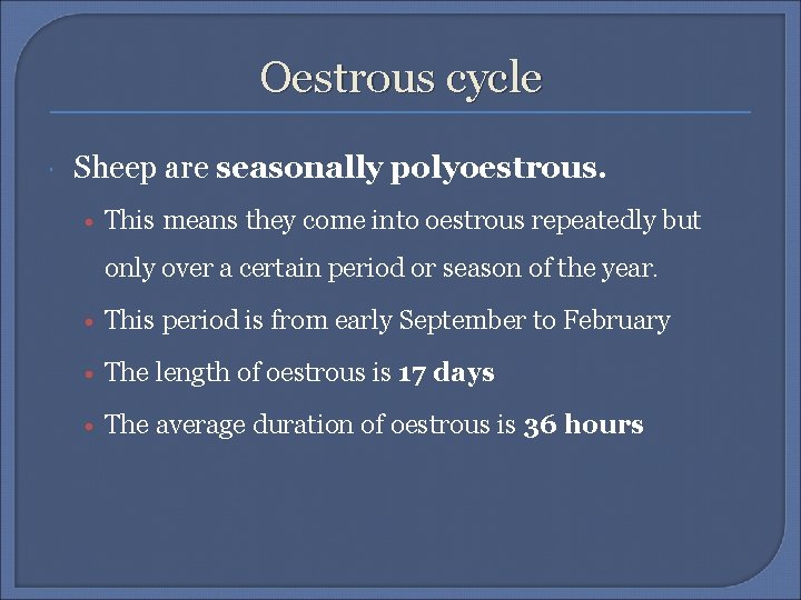 Oestrous cycle Sheep are seasonally polyoestrous. • This means they come into oestrous repeatedly