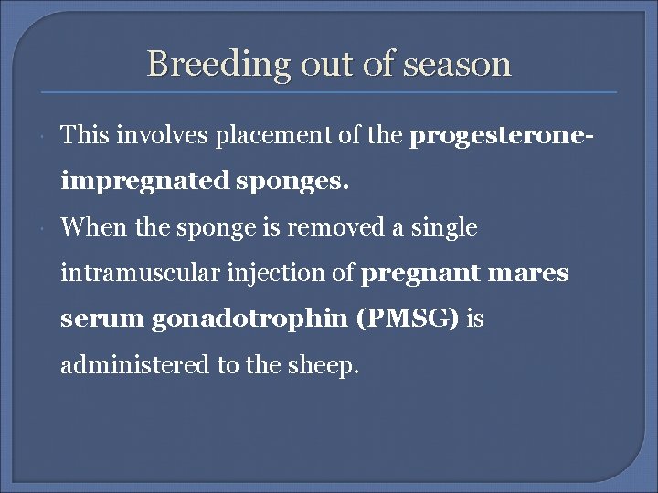 Breeding out of season This involves placement of the progesteroneimpregnated sponges. When the sponge