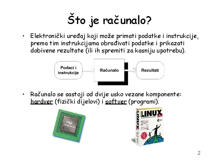 Što je računalo? • Elektronički uređaj koji može primati podatke i instrukcije, prema tim