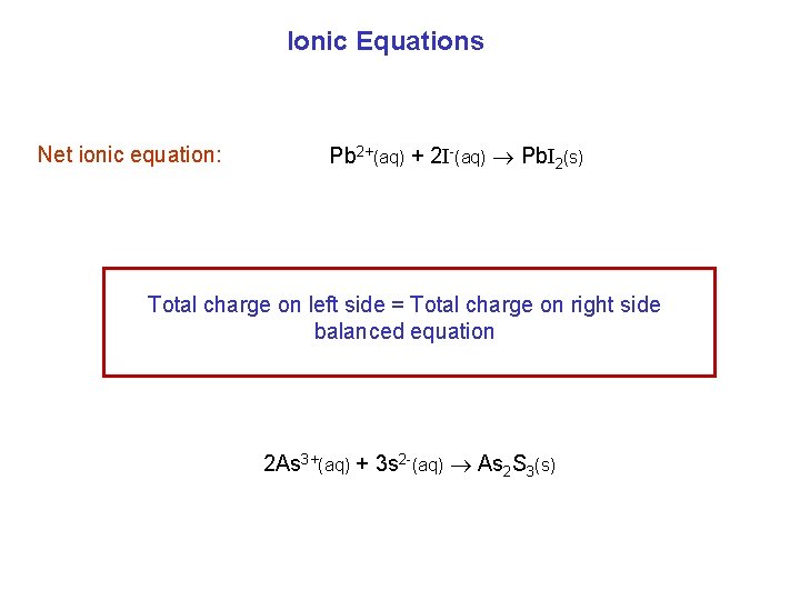 Ionic Equations Net ionic equation: Pb 2+(aq) + 2 I-(aq) Pb. I 2(s) Total
