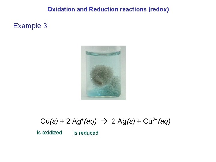 Oxidation and Reduction reactions (redox) Example 3: Cu(s) + 2 Ag+(aq) 2 Ag(s) +