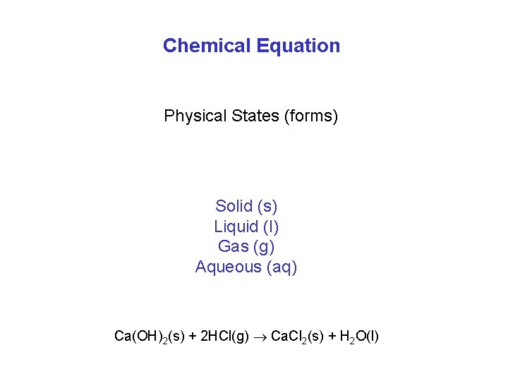 Chemical Equation Physical States (forms) Solid (s) Liquid (l) Gas (g) Aqueous (aq) Ca(OH)2(s)