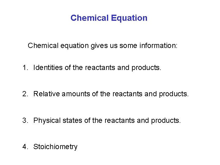 Chemical Equation Chemical equation gives us some information: 1. Identities of the reactants and