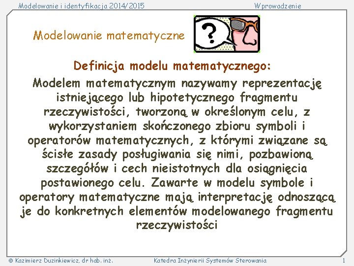 Modelowanie i identyfikacja 2014/2015 Wprowadzenie Modelowanie matematyczne Definicja modelu matematycznego: Modelem matematycznym nazywamy reprezentację