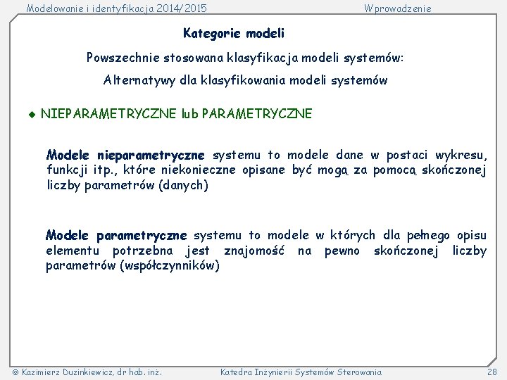 Modelowanie i identyfikacja 2014/2015 Wprowadzenie Kategorie modeli Powszechnie stosowana klasyfikacja modeli systemów: Alternatywy dla
