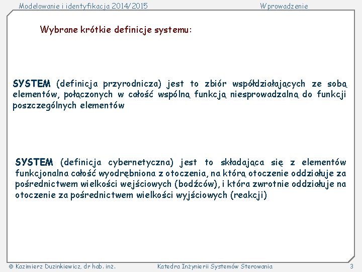 Modelowanie i identyfikacja 2014/2015 Wprowadzenie Wybrane krótkie definicje systemu: SYSTEM (definicja przyrodnicza) jest to