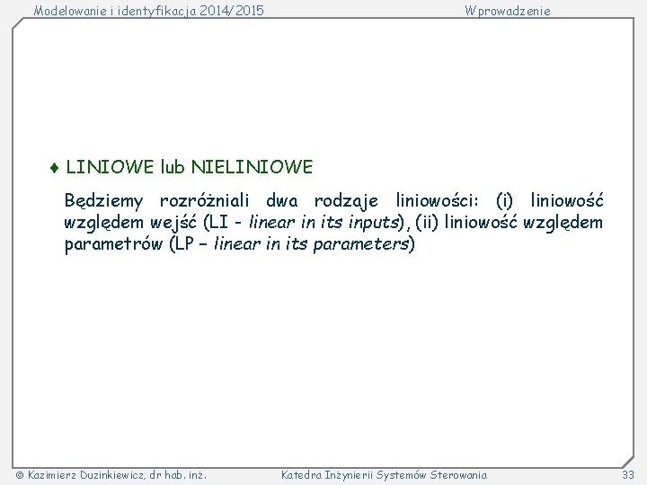 Modelowanie i identyfikacja 2014/2015 Wprowadzenie LINIOWE lub NIELINIOWE Będziemy rozróżniali dwa rodzaje liniowości: (i)