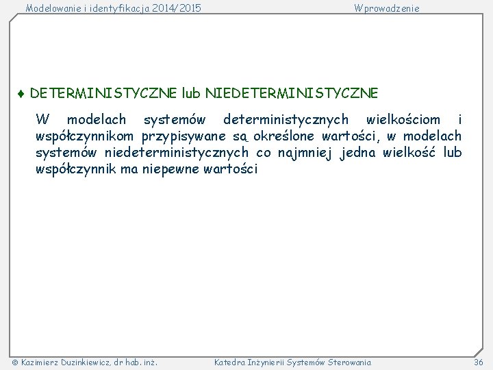 Modelowanie i identyfikacja 2014/2015 Wprowadzenie DETERMINISTYCZNE lub NIEDETERMINISTYCZNE W modelach systemów deterministycznych wielkościom i