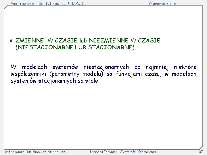 Modelowanie i identyfikacja 2014/2015 Wprowadzenie ZMIENNE W CZASIE lub NIEZMIENNE W CZASIE (NIESTACJONARNE LUB