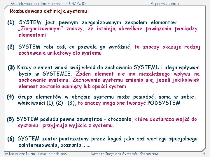 Modelowanie i identyfikacja 2014/2015 Wprowadzenie Rozbudowana definicja systemu: (1) SYSTEM jest pewnym zorganizowanym zespołem