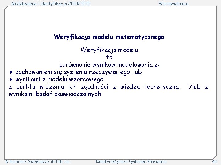 Modelowanie i identyfikacja 2014/2015 Wprowadzenie Weryfikacja modelu matematycznego Weryfikacja modelu to porównanie wyników modelowania