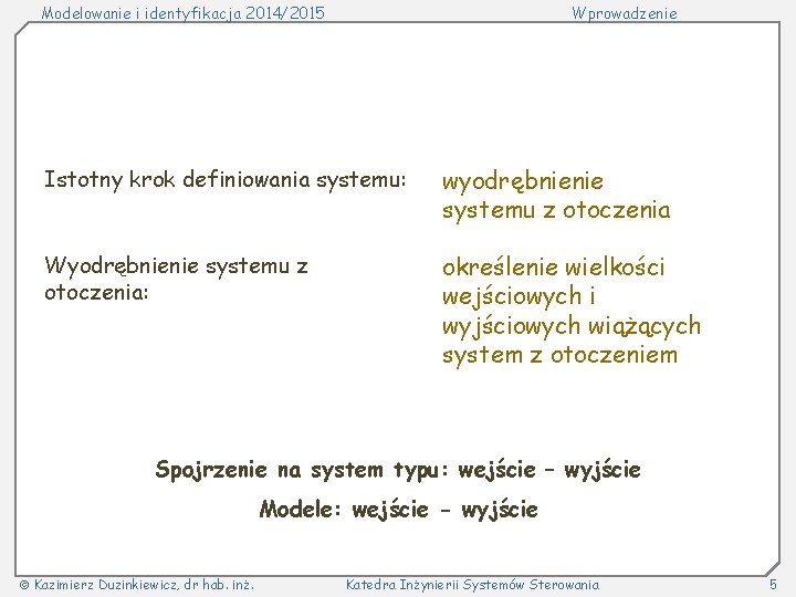 Modelowanie i identyfikacja 2014/2015 Wprowadzenie Istotny krok definiowania systemu: wyodrębnienie systemu z otoczenia Wyodrębnienie