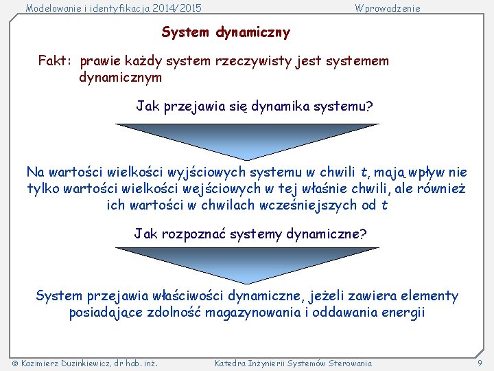 Modelowanie i identyfikacja 2014/2015 Wprowadzenie System dynamiczny Fakt: prawie każdy system rzeczywisty jest systemem