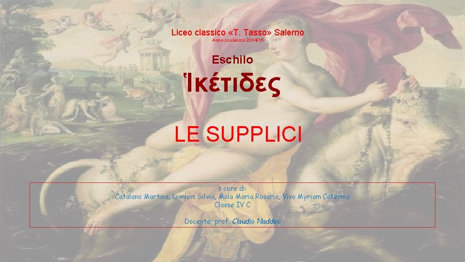 Liceo classico «T. Tasso» Salerno Anno scolasico 2014/15 Eschilo Ἱκέτιδες LE SUPPLICI a cura