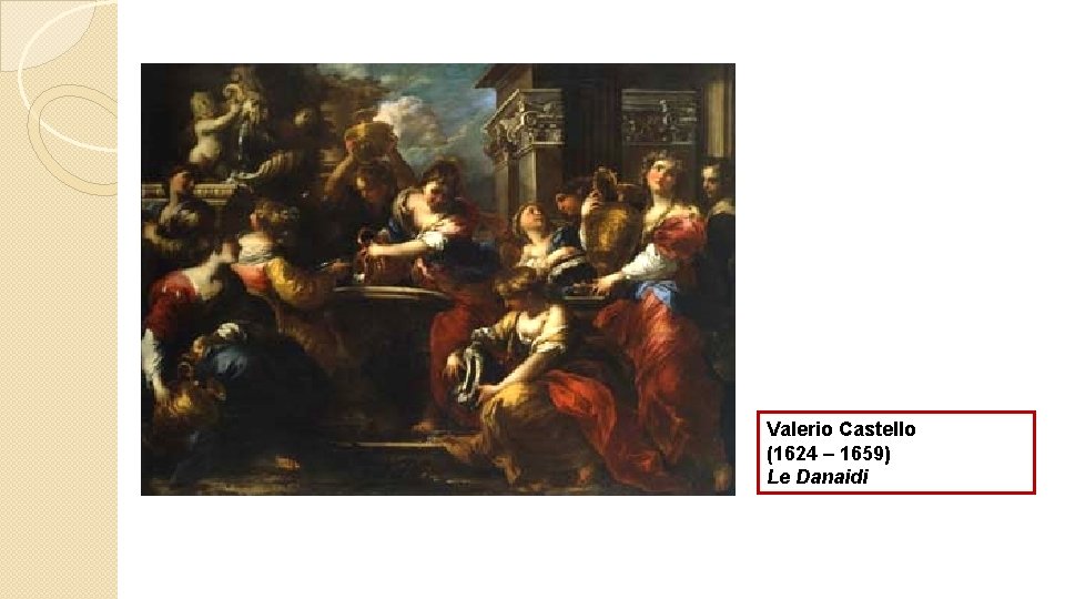 Valerio Castello (1624 – 1659) Le Danaidi 