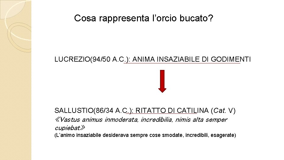 Cosa rappresenta l’orcio bucato? LUCREZIO(94/50 A. C. ): ANIMA INSAZIABILE DI GODIMENTI SALLUSTIO(86/34 A.