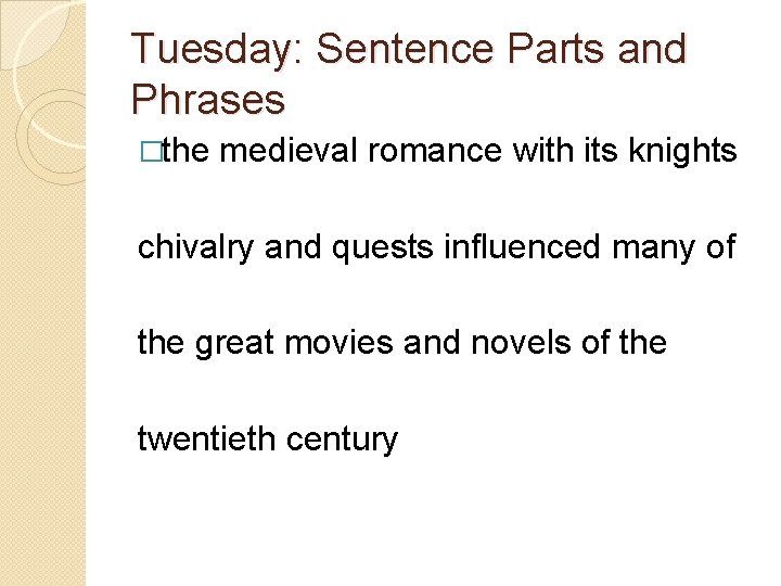 Tuesday: Sentence Parts and Phrases �the medieval romance with its knights chivalry and quests