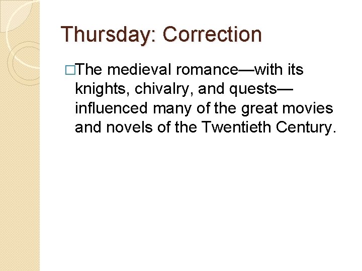 Thursday: Correction �The medieval romance—with its knights, chivalry, and quests— influenced many of the