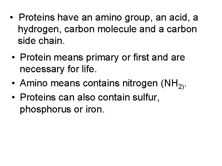  • Proteins have an amino group, an acid, a hydrogen, carbon molecule and