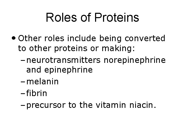 Roles of Proteins • Other roles include being converted to other proteins or making: