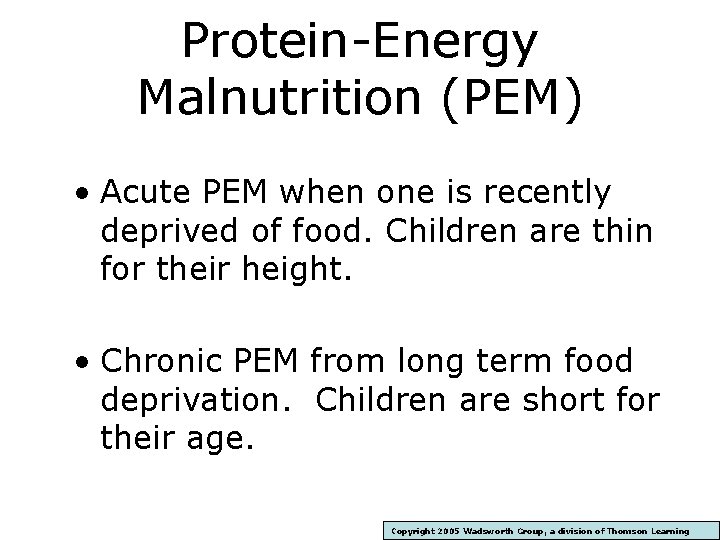 Protein-Energy Malnutrition (PEM) • Acute PEM when one is recently deprived of food. Children