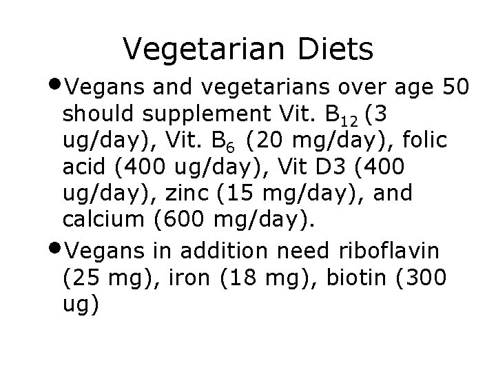 Vegetarian Diets • Vegans and vegetarians over age 50 should supplement Vit. B 12