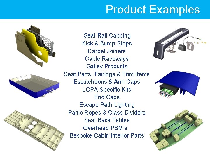 Product Examples Seat Rail Capping Kick & Bump Strips Carpet Joiners Cable Raceways Galley