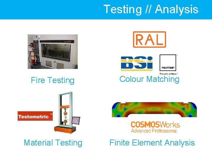 Testing // Analysis Fire Testing Material Testing Colour Matching Finite Element Analysis 