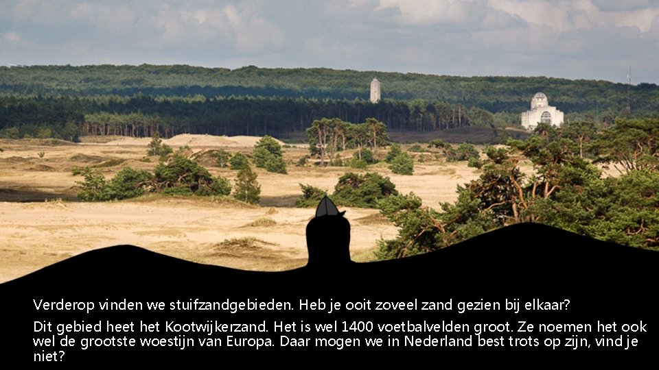 Verderop vinden we stuifzandgebieden. Heb je ooit zoveel zand gezien bij elkaar? Dit gebied
