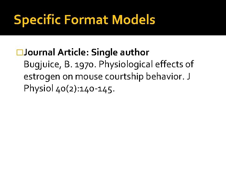 Specific Format Models �Journal Article: Single author Bugjuice, B. 1970. Physiological effects of estrogen