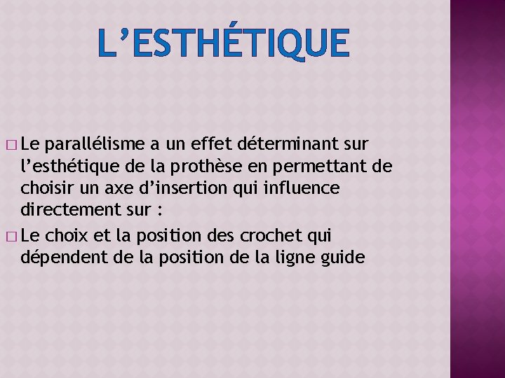 L’ESTHÉTIQUE � Le parallélisme a un effet déterminant sur l’esthétique de la prothèse en