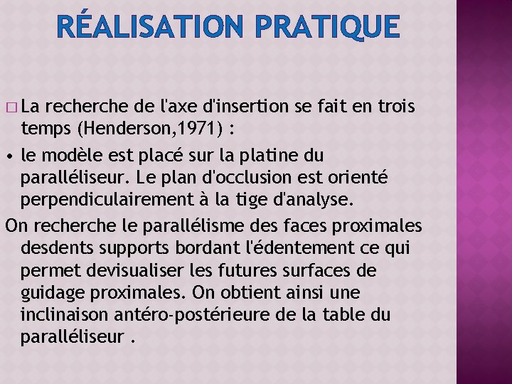 RÉALISATION PRATIQUE � La recherche de l'axe d'insertion se fait en trois temps (Henderson,