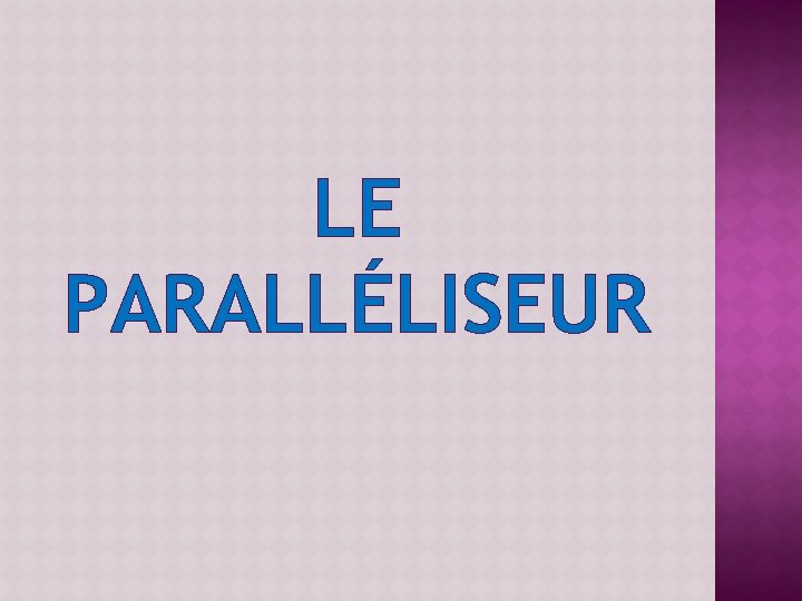 LE PARALLÉLISEUR 