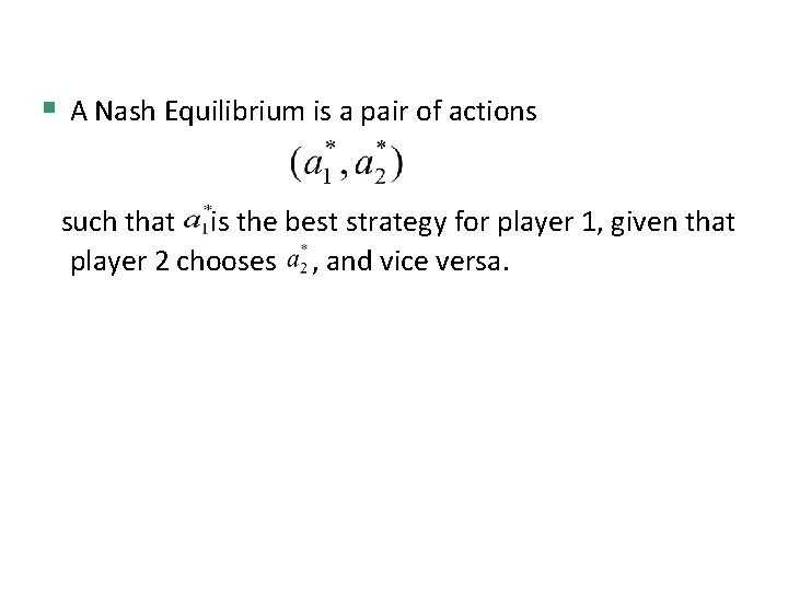 § A Nash Equilibrium is a pair of actions such that is the best